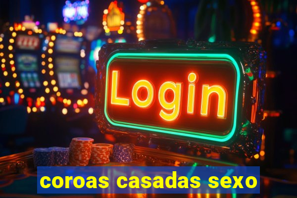 coroas casadas sexo